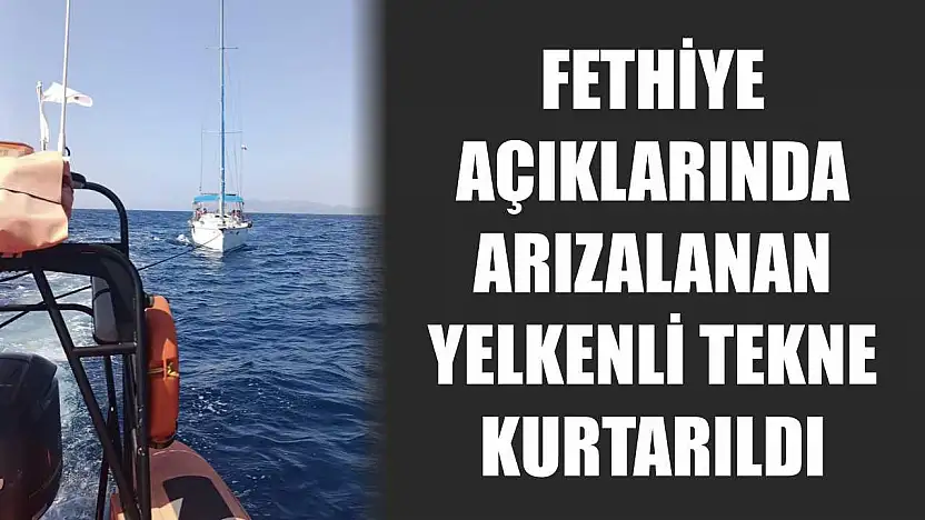 Fethiye açıklarında arızalanan yelkenli tekne kurtarıldı
