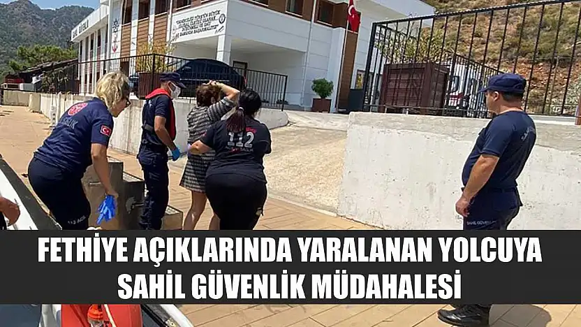 Fethiye açıklarında yaralanan yolcuya Sahil Güvenlik müdahalesi