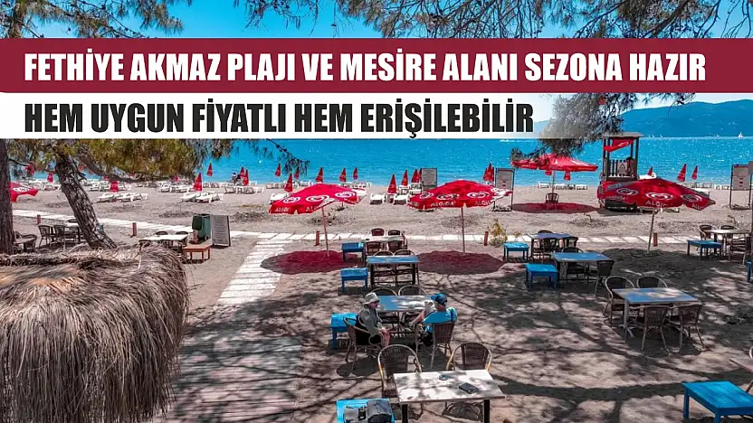 Fethiye Akmaz Plajı ve Mesire Alanı sezona hazır: Hem uygun fiyatlı hem erişilebilir
