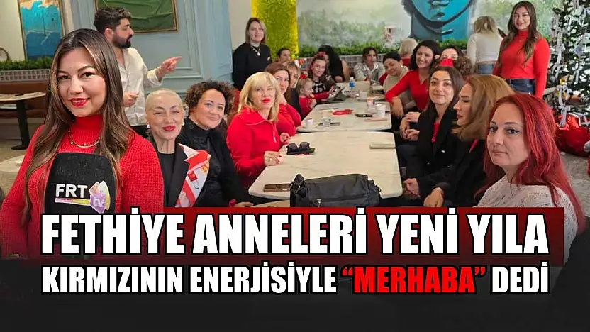 Fethiye Anneleri yeni yıla kırmızının enerjisiyle 'Merhaba' dedi