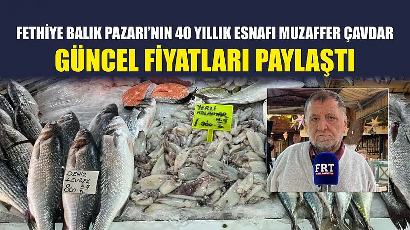 Fethiye Balık Pazarı'nın 40 yıllık esnafı Muzaffer Çavdar güncel fiyatları paylaştı