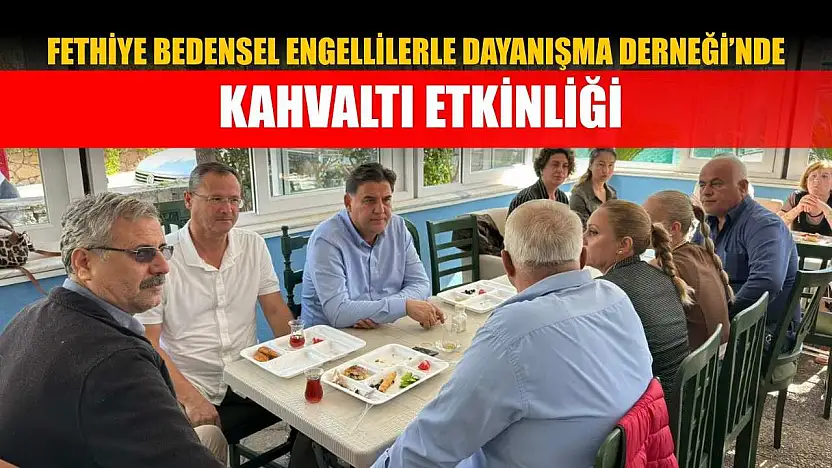Fethiye Bedensel Engellilerle Dayanışma Derneği'nde kahvaltı etkinliği