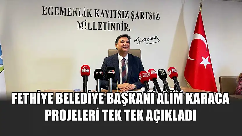 Fethiye Belediye Başkanı Alim Karaca projeleri tek tek açıkladı