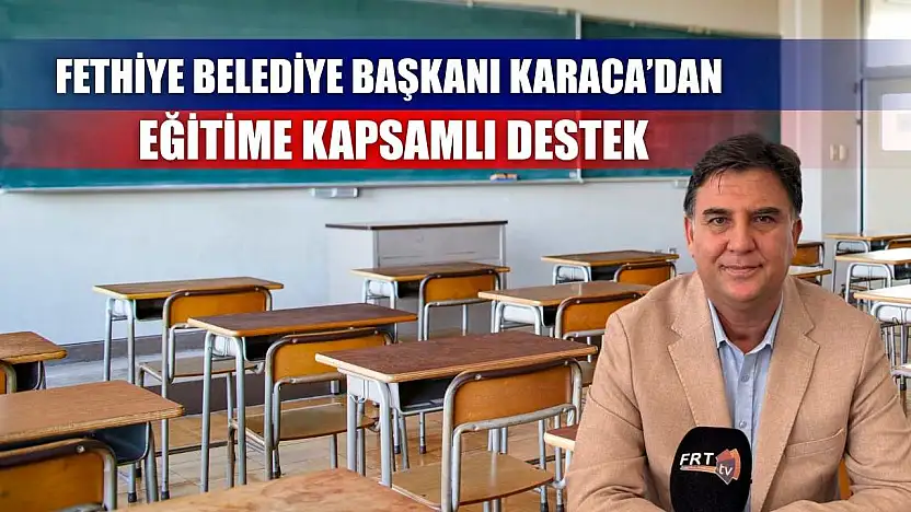 Fethiye Belediye Başkanı Karaca'dan Eğitime Kapsamlı Destek