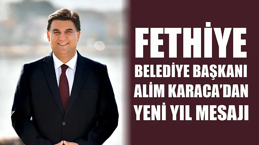 Fethiye Belediye Başkanı Karaca'dan Yeni Yıl Mesajı