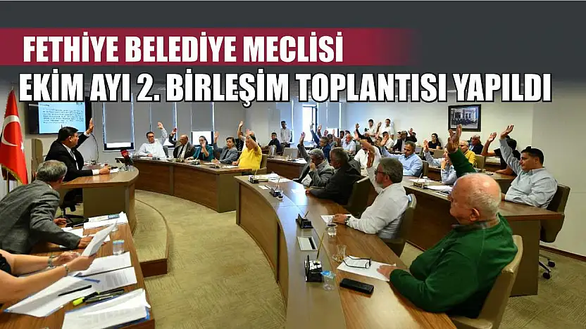 Fethiye Belediye Meclisi Ekim Ayı 2. Birleşim toplantısı yapıldı