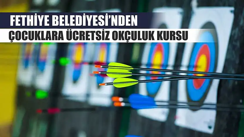 Fethiye Belediyesi'nden Çocuklara Ücretsiz Okçuluk Kursu