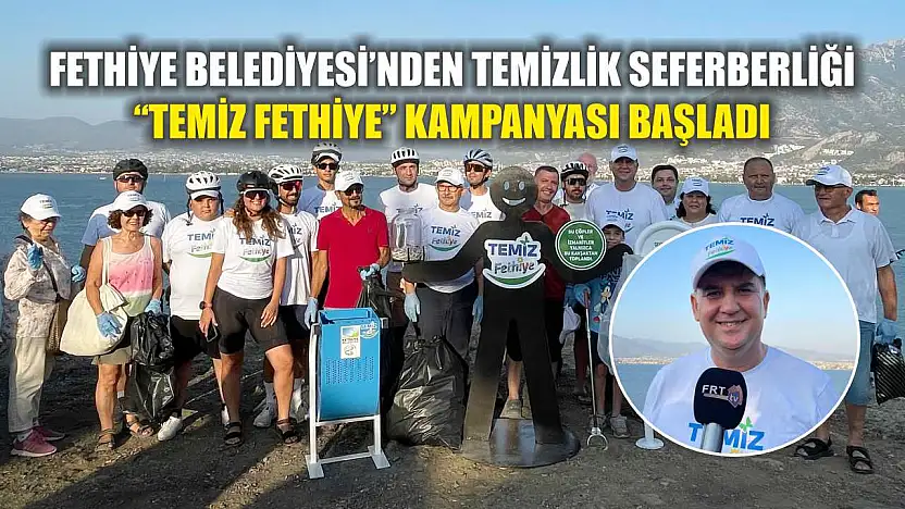 Fethiye Belediyesi'nden Temizlik Seferberliği: 'Temiz Fethiye' Kampanyası Başladı