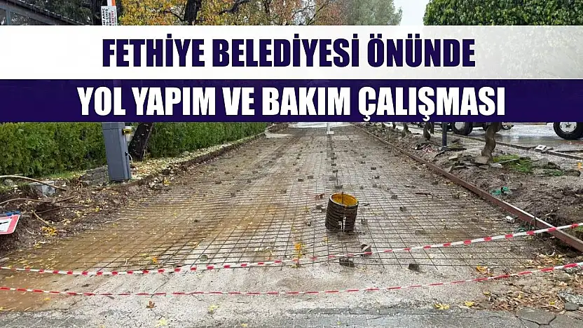 Fethiye Belediyesi önünde yol yapım ve bakım çalışması