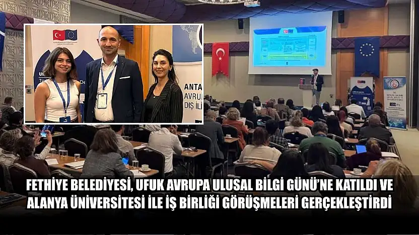Fethiye Belediyesi, Ufuk Avrupa Ulusal Bilgi Günü'ne Katıldı ve Alanya Üniversitesi ile İş Birliği Görüşmeleri Gerçekleştirdi