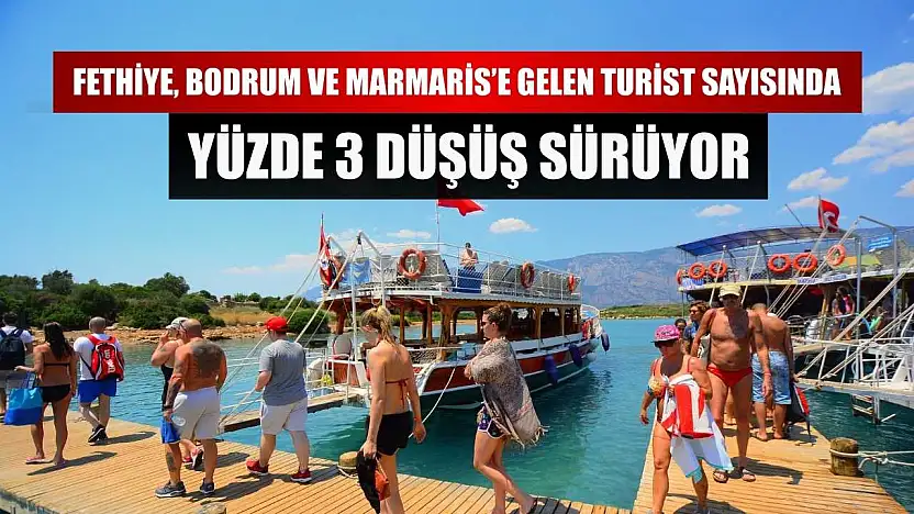 Fethiye, Bodrum ve Marmaris'e gelen turist sayısında yüzde 3 düşüş sürüyor