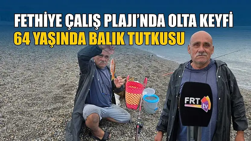 Fethiye Çalış Plajı'nda olta keyfi: 64 yaşında balık tutkusu