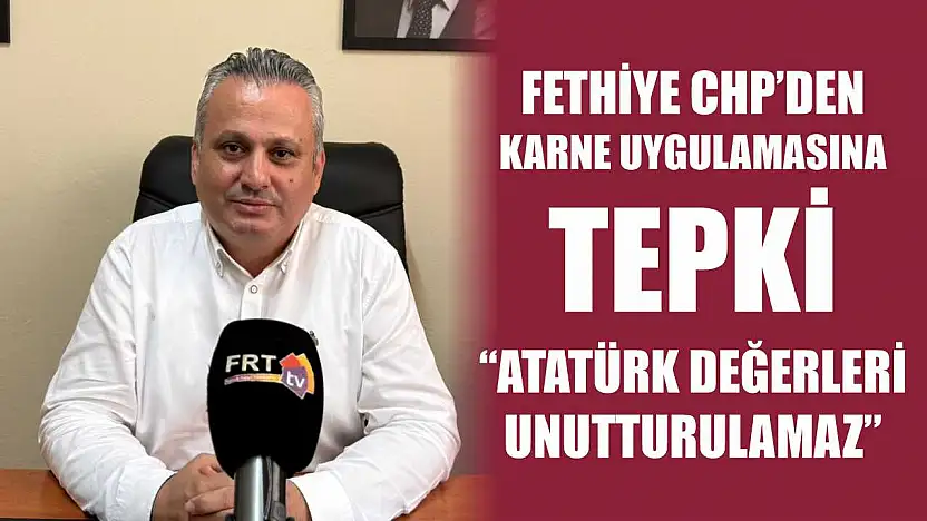 Fethiye CHP'den karne uygulamasına tepki: 'Atatürk değerleri unutturulamaz'