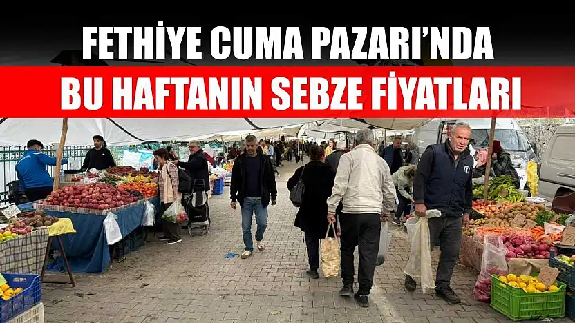Fethiye Cuma Pazarı'nda bu haftanın sebze fiyatları