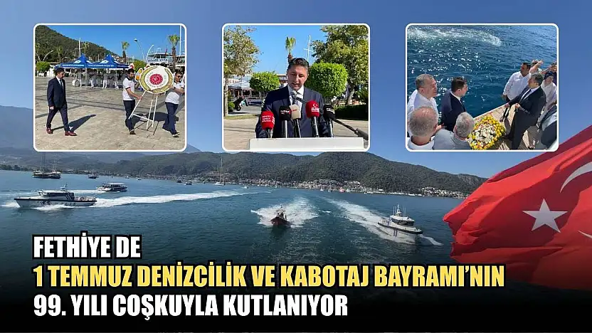 Fethiye de 1 Temmuz Denizcilik ve Kabotaj Bayramı'nın 99. Yılı Coşkuyla Kutlanıyor