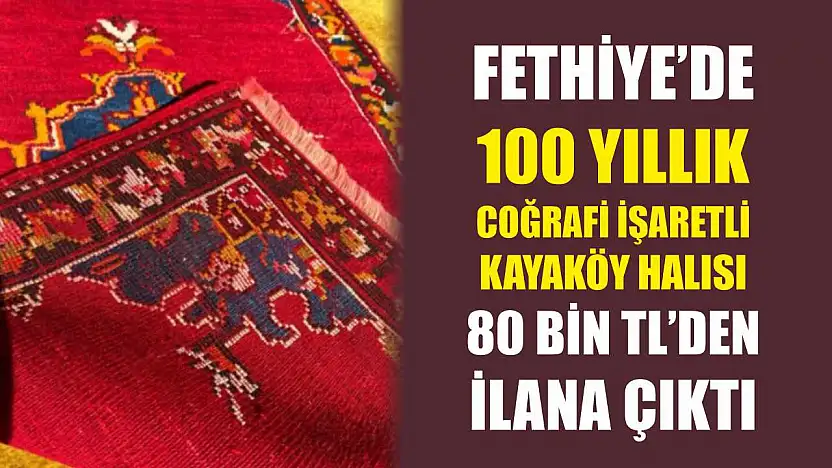 Fethiye'de 100 Yıllık coğrafi işaretli  Kayaköy Halısı 80 Bin TL'den ilana çıktı
