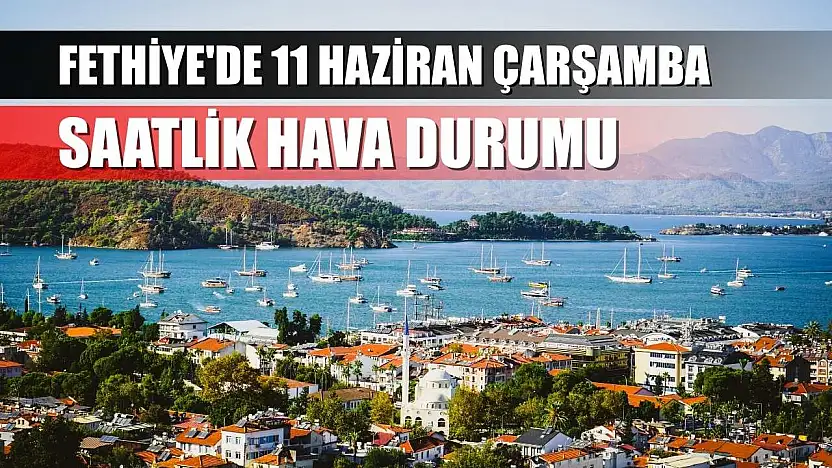 Fethiye'de 11 Haziran Çarşamba Saatlik Hava Durumu