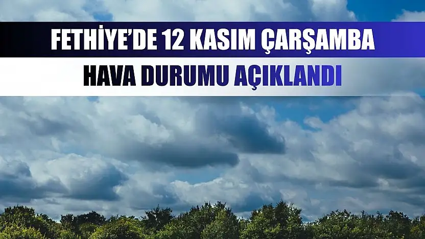 Fethiye'de 12 Kasım Çarşamba Hava Durumu Açıklandı