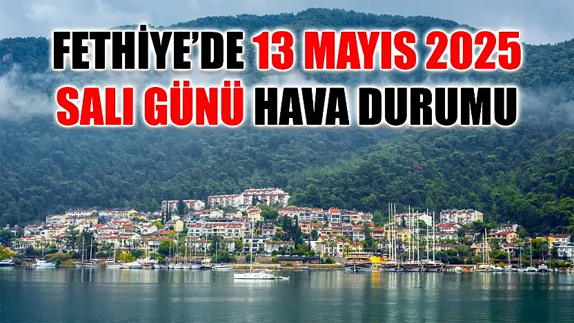 Fethiye'de 13 Mayıs 2025 Salı Günü Hava Durumu