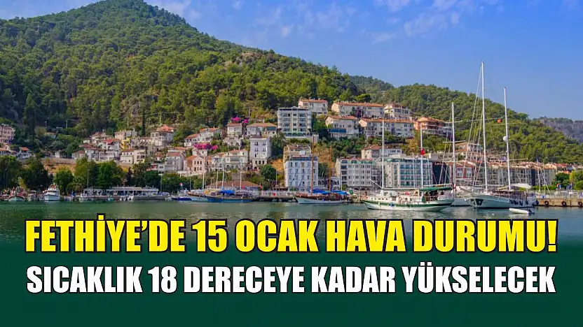 Fethiye'de 15 Ocak Hava Durumu! Sıcaklık 18 Dereceye Kadar Yükselecek