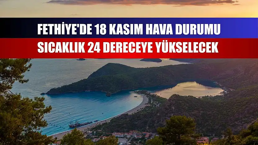 Fethiye'de 18 Kasım hava durumu sıcaklık 24 dereceye yükselecek