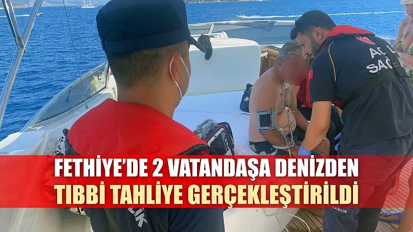 Fethiye'de 2 vatandaşa denizden tıbbi tahliye gerçekleştirildi