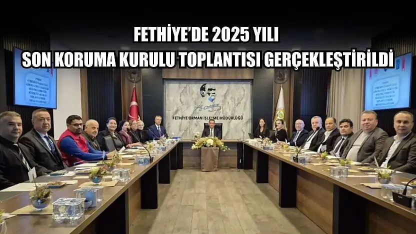 Fethiye'de 2025 Yılı Son Koruma Kurulu Toplantısı Gerçekleştirildi