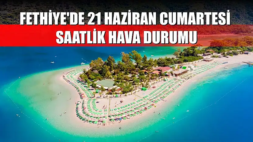 Fethiye'de 21 Haziran Cumartesi Saatlik Hava Durumu