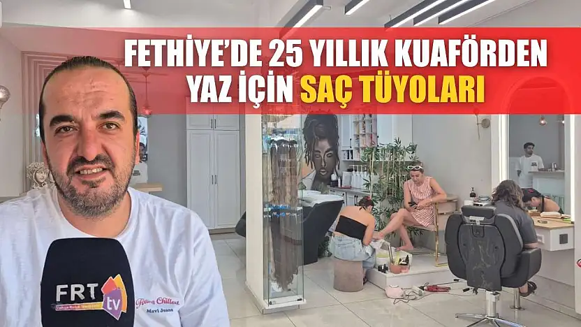 Fethiye'de 25 Yıllık Kuaförden Yaz İçin Saç Tüyoları