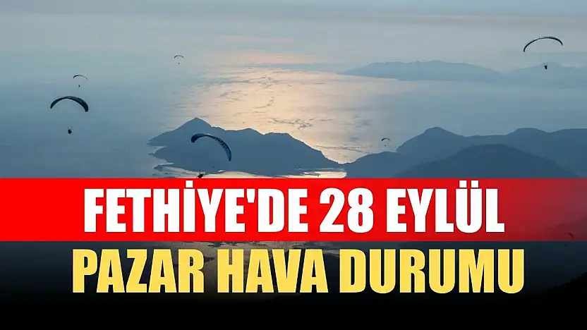 Fethiye'de 28 Eylül Pazar Hava Durumu