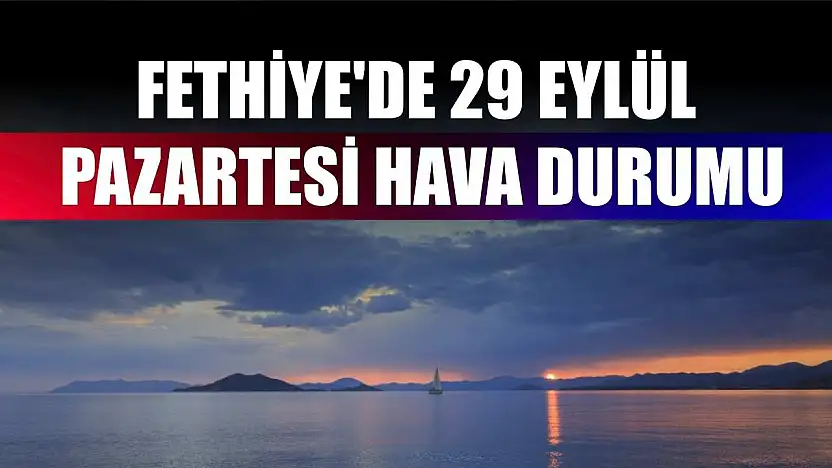Fethiye'de 29 Eylül Pazartesi Hava Durumu