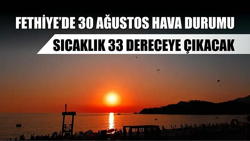 Fethiye'de 30 Ağustos Hava Durumu: Sıcaklık 33 Dereceye Çıkacak