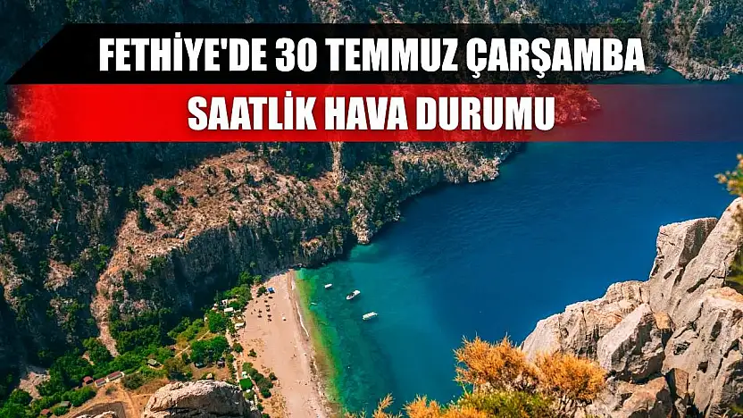 Fethiye'de 30 Temmuz Çarşamba Saatlik Hava Durumu