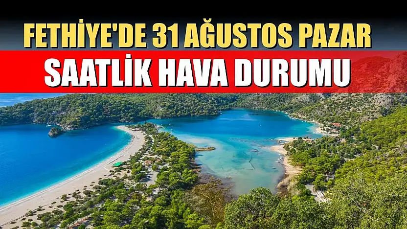 Fethiye'de 31 Ağustos Pazar Saatlik Hava Durumu