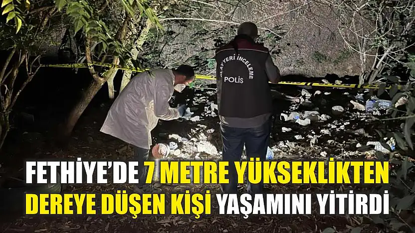 Fethiye'de 7 Metre Yükseklikten Dereye Düşen Kişi Yaşamını Yitirdi