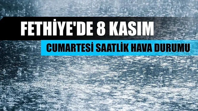 Fethiye'de 8 Kasım Cumartesi Saatlik Hava Durumu