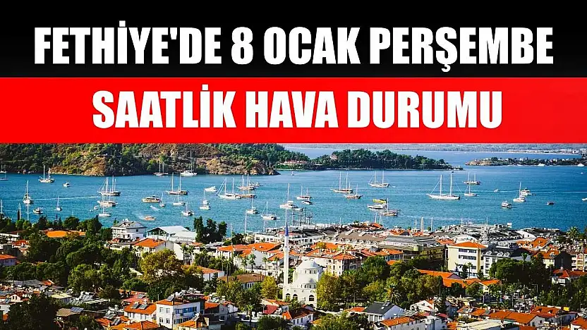 Fethiye'de 8 Ocak Perşembe Saatlik Hava Durumu