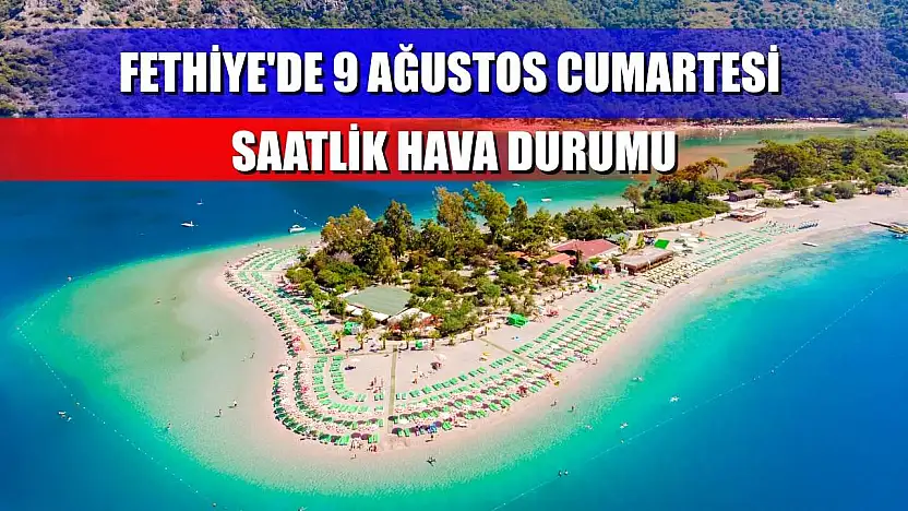 Fethiye'de 9 Ağustos Cumartesi Saatlik Hava Durumu