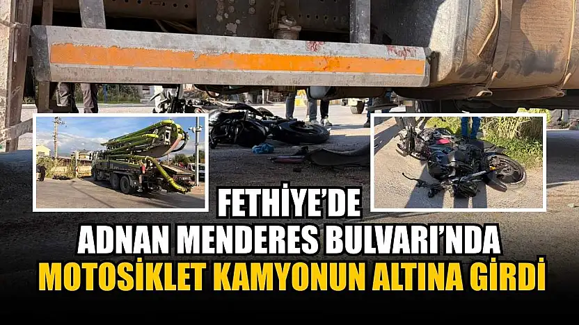Fethiye'de Adnan Menderes Bulvarı'nda motosiklet kamyonun altına girdi