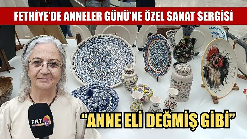 Fethiye'de Anneler Günü'ne Özel Sanat Sergisi: 'Anne Eli Değmiş Gibi'
