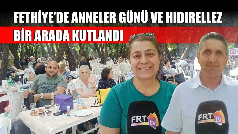 Fethiye'de Anneler Günü ve Hıdırellez bir arada kutlandı