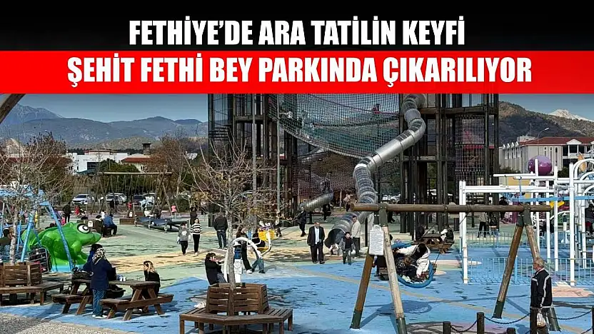 Fethiye'de ara tatilin keyfi Şehit Fethi Bey parkında çıkarılıyor