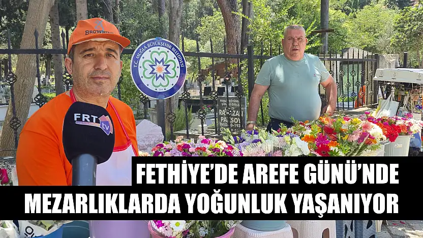 Fethiye'de Arefe Günü'nde mezarlıklarda yoğunluk yaşanıyor