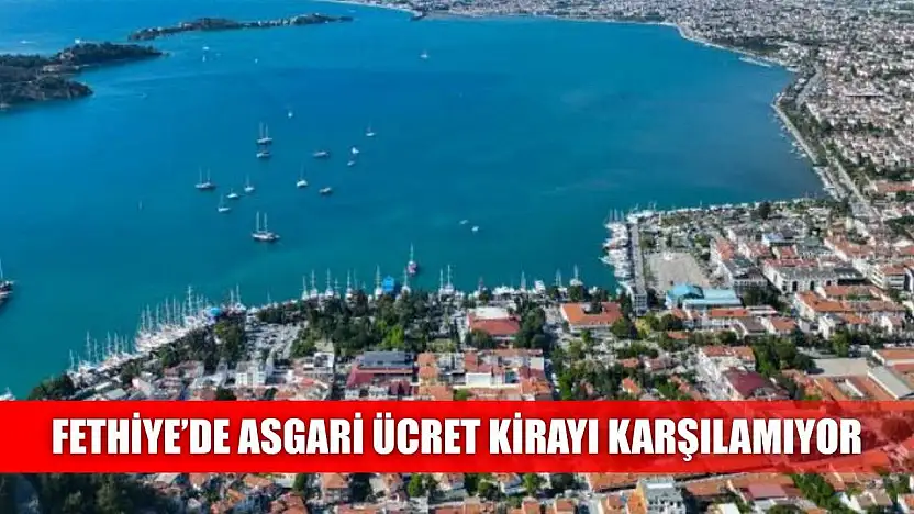 Fethiye'de Asgari Ücret Kirayı Karşılamıyor