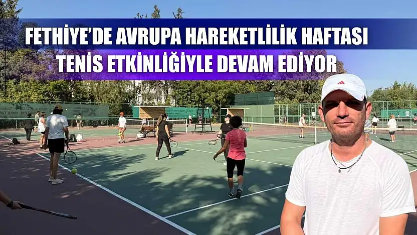 Fethiye'de Avrupa Hareketlilik Haftası Tenis Etkinliğiyle Devam Ediyor