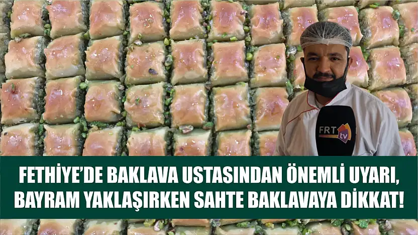 Fethiye'de baklava ustasından önemli uyarı, bayram yaklaşırken sahte baklavaya dikkat!