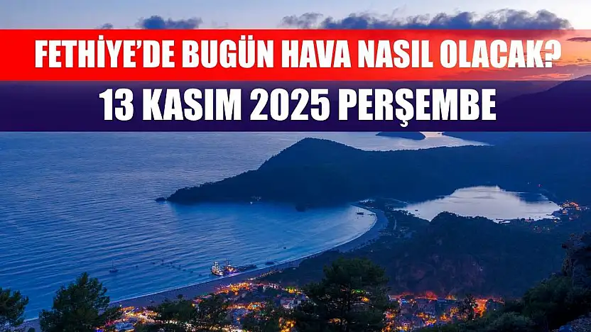 Fethiye'de Bugün Hava Nasıl Olacak? 13 Kasım 2025 Perşembe