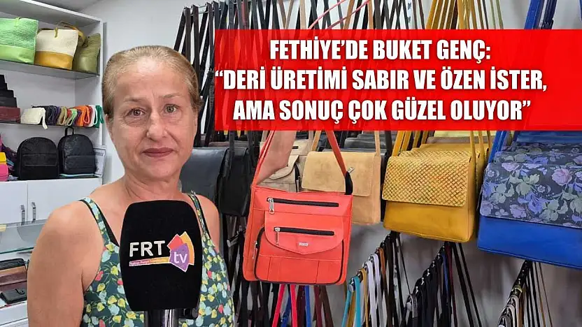 Fethiye'de Buket Genç: 'Deri Üretimi Sabır ve Özen İster, Ama Sonuç Çok Güzel Oluyor'