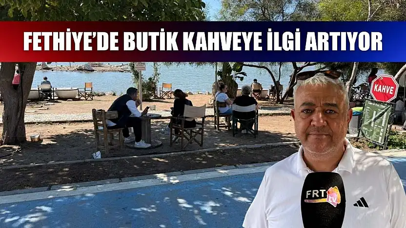 Fethiye'de butik kahveye ilgi artıyor