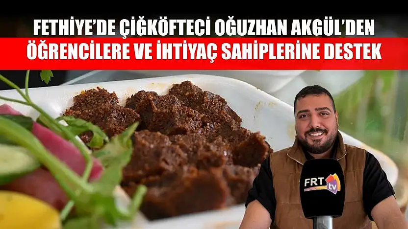 Fethiye'de Çiğköfteci Oğuzhan Akgül'den Öğrencilere ve İhtiyaç Sahiplerine Destek